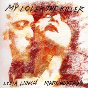 Lunch, Lydia & Marc Hurtado - My Lover The Killer (2lp)