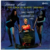 Harris, Dave & The Powerhouse Five - *dinner Music For A Pack Of Hungry Cannibals