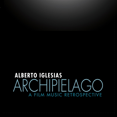 Iglesias, Alberto - Alberto Iglesias ArchipiÉlago: Film Music Retrospective